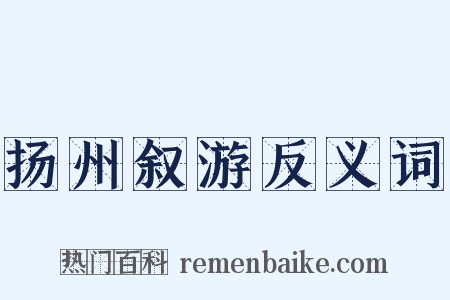 扬州叙游反义词是什么意思的图片